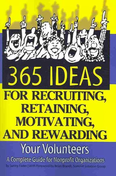 365 ideas for recruiting, retaining, motivating, and rewarding your volunteers : a complete guide for nonprofit organizations / by Sunny Fader.