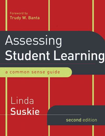Assessing student learning : a common sense guide / Linda Suskie ; foreword by Trudy W. Banta.