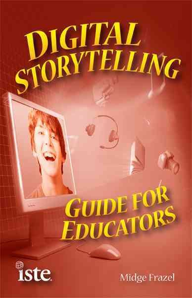 Digital storytelling guide for educators / Midge Frazel.