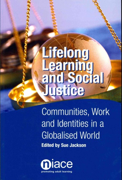 Lifelong learning and social justice : communities, work and identities in a globalised world / edited by Sue Jackson.