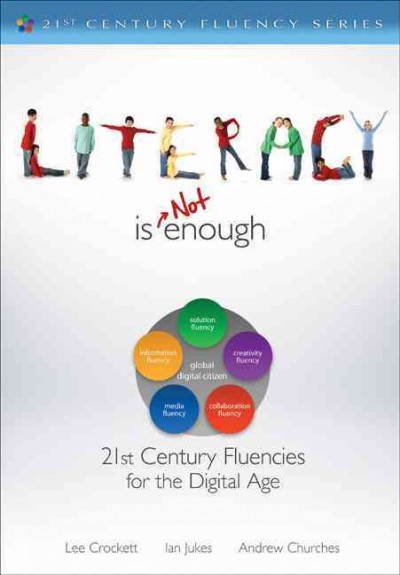 Literacy is not enough : 21st-century fluencies for the digital age / [Lee Crockett, Ian Jukes, Andre Churches].