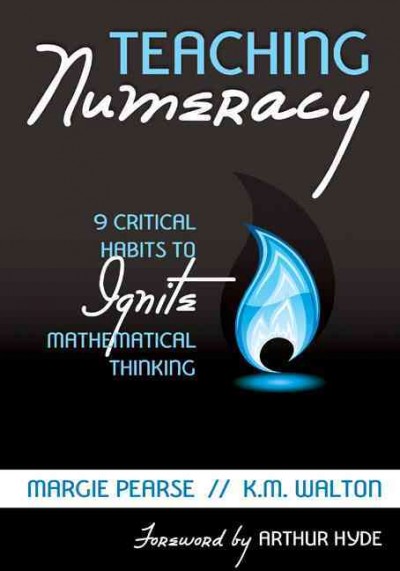 Teaching numeracy : 9 critical habits to ignite mathematical thinking / Margie Pearse, K.M. Walton ; foreword by Arthur Hyde.