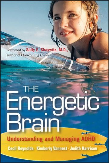 The energetic brain : understanding and managing ADHD /  Cecil R. Reynolds, Kimberly J. Vannest, Judith R. Harrison.