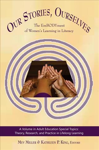 Our stories, ourselves : the emBODYment of women's learning in literacy / edited by Mev (Mary Evelyn) Miller and Kathleen P. King.