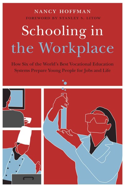 Schooling in the workplace : how six of the world's best vocational education systems prepare young people for jobs and life / Nancy Hoffman.