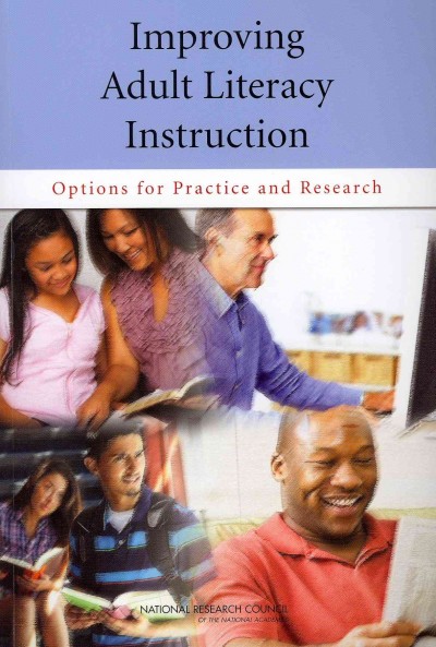 Improving adult literacy instruction : options for practice and research / Committee on Learning Sciences: Foundations and Applications to Adolescent and Adult Literacy, Alan M. Lesgold and Melissa Welch-Ross, Editors, Division of Behavioral and Social Sciences and Education, National Research Council of the National Academies.