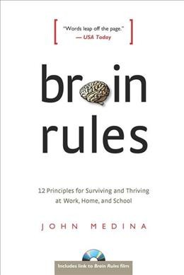 Brain rules : 12 principles for surviving and thriving at work, home, and school / John Medina.