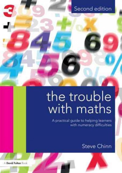 The trouble with maths : a practical guide to helping learners with numeracy difficulties / Steve Chinn.