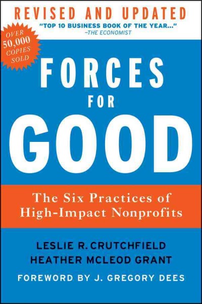 Forces for good  : the six practices of high-impact nonprofits / Leslie R. Crutchfield and  Heather McLeod Grant ; foreword by J. Gregory Dees.