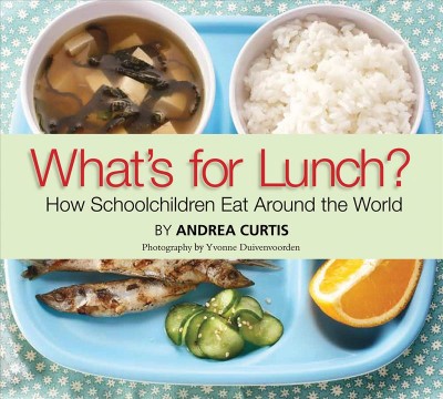 What's for lunch? : how schoolchildren eat around the world / written by Andrea Curtis ; photography by Yvonne Duivenvoorden.