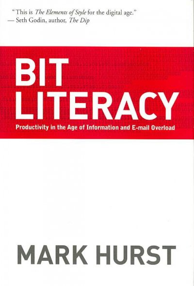 Bit literacy : productivity in the age of information and e-mail overload / by Mark Hurst.