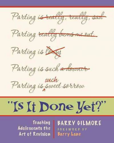 "Is it done yet?" : teaching adolescents the art of revision / Barry Gilmore.