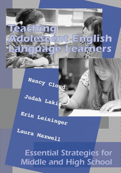 Teaching adolescent English language learners : essential strategies for middle and high school / Nancy Cloud, Judah Lakin, Erin Leininger, Laura Maxwell ; with a foreword by Deborah Short.