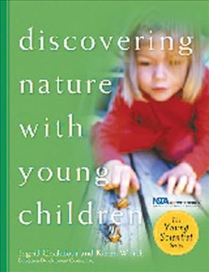 Discovering nature with young children / Ingrid Chalufour and Karen Worth (Education Development Center, Inc.).