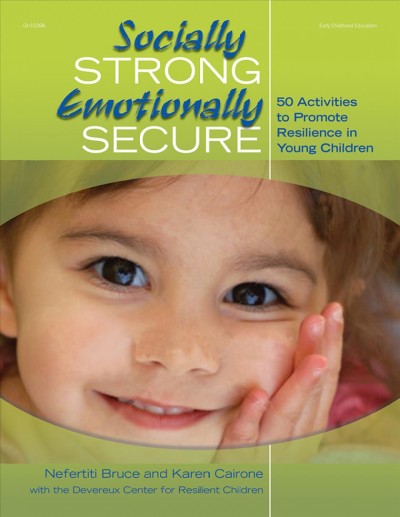 Socially strong, emotionally secure : 50 activities to promote resilience in young children / Nefertiti Bruce and Karen Cairone with the Devereux Center for Resilient Children.