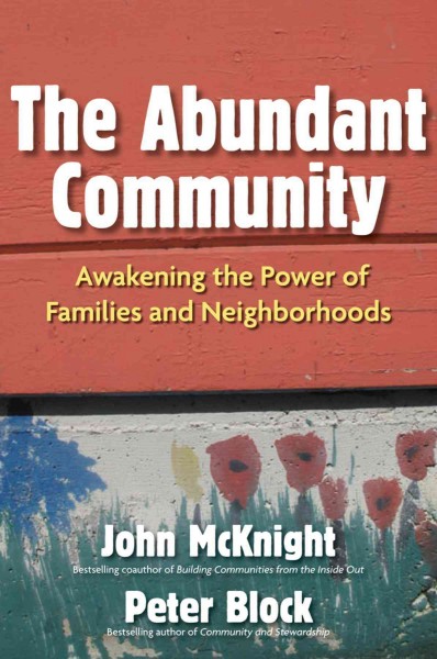The abundant community : awakening the power of families and neighborhoods / John McKnight and Peter Block.