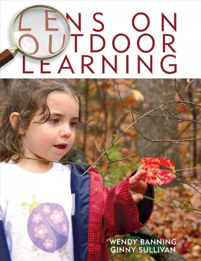 Lens on outdoor learning / Wendy Banning and Ginny Sullivan.