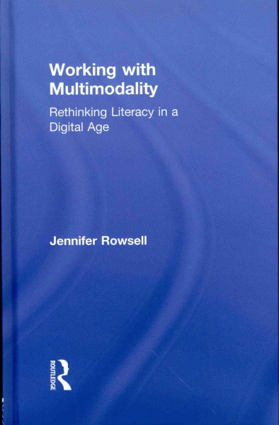 Working with multimodality : rethinking literacy in a digital age / Jennifer Rowsell.