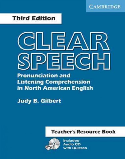 Clear speech : pronunciation and listening comprehension in North American English : teacher's resource book / Judy B. Gilbert.