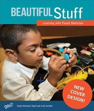 Beautiful stuff! : learning with found materials / by Cathy Weisman Topal and Lella Gandini.