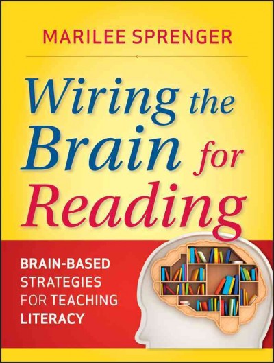 Wiring the brain for reading : brain-based strategies for teaching literacy / Marilee Sprenger.