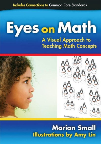 Eyes on math : a visual approach to teaching math concepts / Marian Small ; illustrations by Amy Lin.