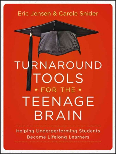 Turnaround tools for the teenage brain : helping underperforming students become lifelong learners / Eric Jensen and Carole Snider.