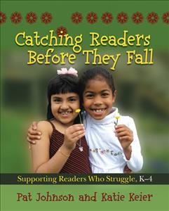 Catching readers before they fall : supporting readers who struggle, K-4 / Pat Johnson and Katie Keier.