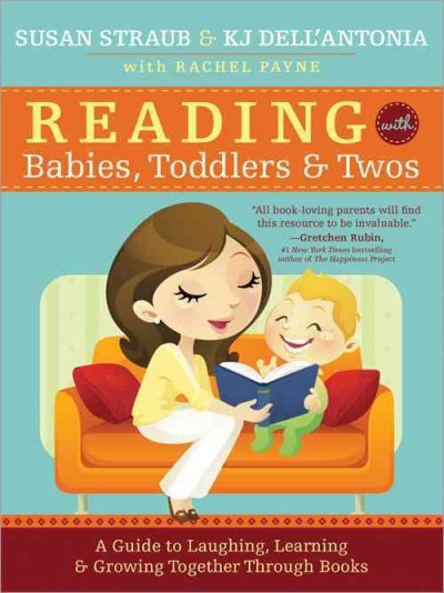 Reading with babies, toddlers, & twos : a guide to laughing, learning & growing together through books /  Susan Straub & KJ DellAntonia with Rachel Payne.
