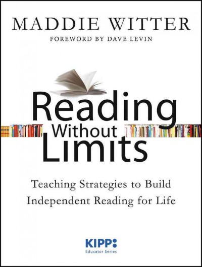 Reading without limits : teaching strategies to build independent reading for life / Maddie Witter ; foreword by Dave Levin.