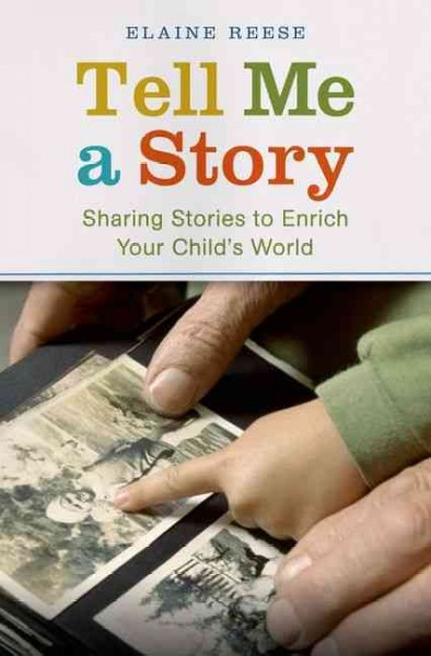 Tell me a story : sharing stories to enrich your child's world / Elaine Reese.