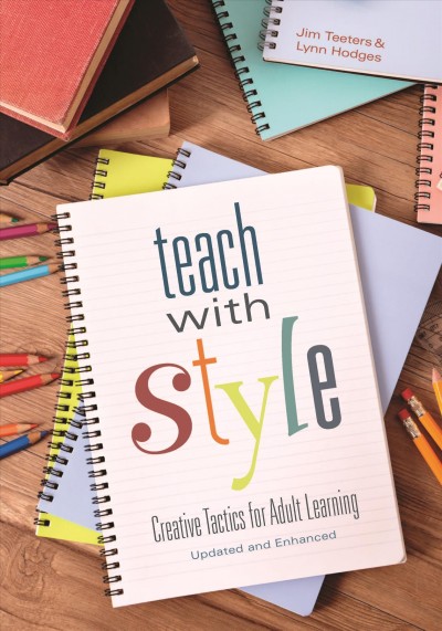 Teach with style : creative tactics for adult learning / Jim Teeters, Lynn Hodges.
