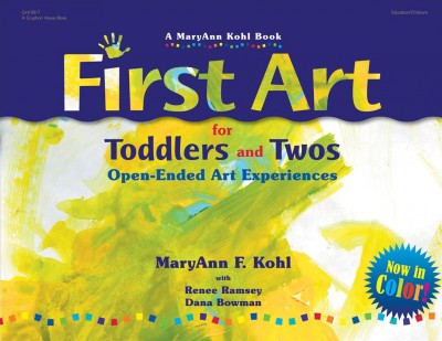 First art : for toddlers and twos : open-ended art experiences / MaryAnn F. Kohl with Renee Ramsey, Dana Bowman ; illustrations by Kathy Dobbs.
