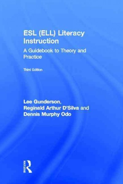 ESL (ELL) literacy instruction : a guidebook to theory and practice / Lee Gunderson, Reginald Arthur D'Silva, Dennis Murphy Odo.