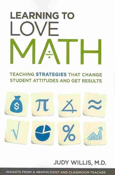 Learning to love math : teaching strategies that change student attitudes and get results / Judy Willis.