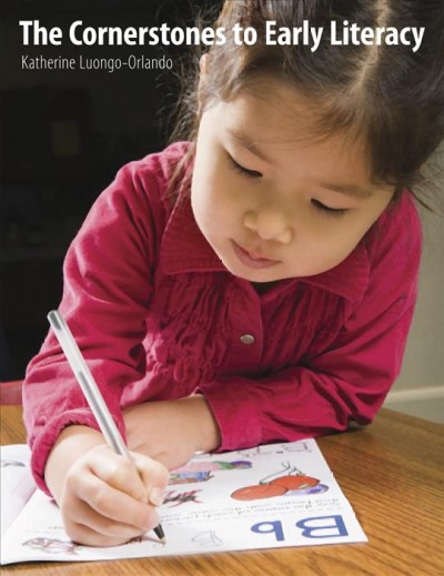 The cornerstones to early literacy : childhood experiences that promote learning in reading, writing and oral language / Katherine Luongo-Orlando.
