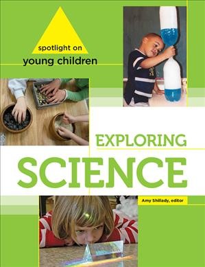 Spotlight on young children : exploring science / Amy Shillady, editor.