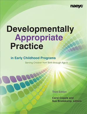 Developmentally appropriate practice in early childhood programs: serving children from birth through age 8 / Carol Copple and Sue Bredekamp, editors.