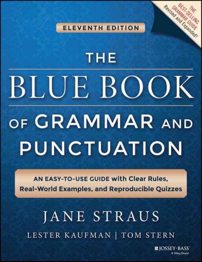 The blue book of grammar and punctuation : an easy-to-use guide with clear rules, real-world examples, and reproducible quizzes / Jane Straus, Lester Kaufman, Tom Stern.