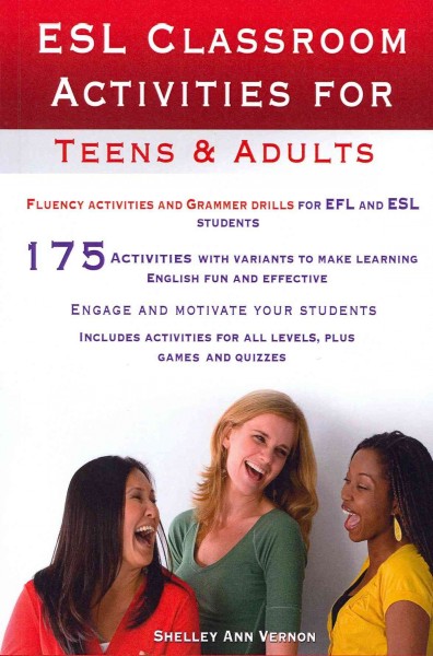 ESL classroom activities for teens and adults / Shelley Ann Vernon.