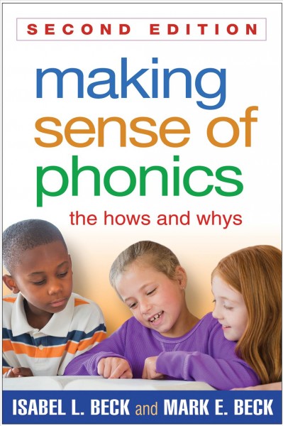 Making sense of phonics : the hows and whys / Isabel L. Beck, Mark E. Beck.