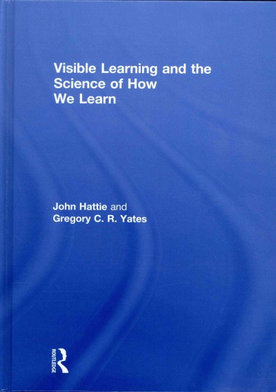 Visible learning and the science of how we learn / John Hattie and Gregory C.R. Yates.
