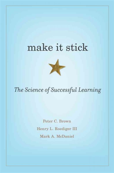 Make it stick : the science of successful learning / Peter C. Brown, Henry L. Roediger III, Mark A. McDaniel.