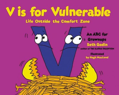 V is for vulnerable : life outside the comfort zone / Seth Godin ; illustrated by Hugh MacLeod.