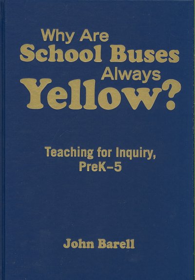 Why are school buses always yellow? : teaching for inquiry, preK-5 / John Barell.