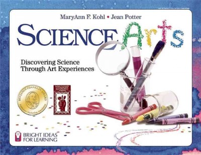 Science arts: discovering science through art experiences / MaryAnn Kohl, Jean Potter ; illustrations, K. Whelan Dery.