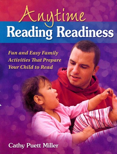 Anytime reading readiness : fun and easy family activities that prepare your child to read / Cathy Puett Miller.