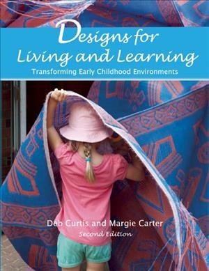 Designs for living and learning : transforming early childhood environments / Deb Curtis and Margie Carter.
