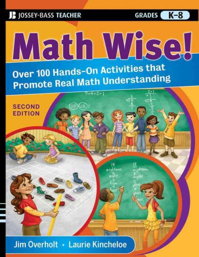 Math wise! : over 100 hands-on activities that promote real math understanding / Jim Overholt, Laurie Kincheloe.