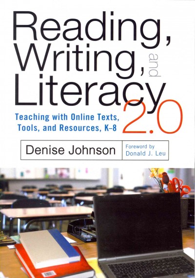 Reading, writing, and literacy 2.0 : teaching with online texts, tools, and resources, K-8 / Denise Johnson ; foreword by Donald J. Leu.